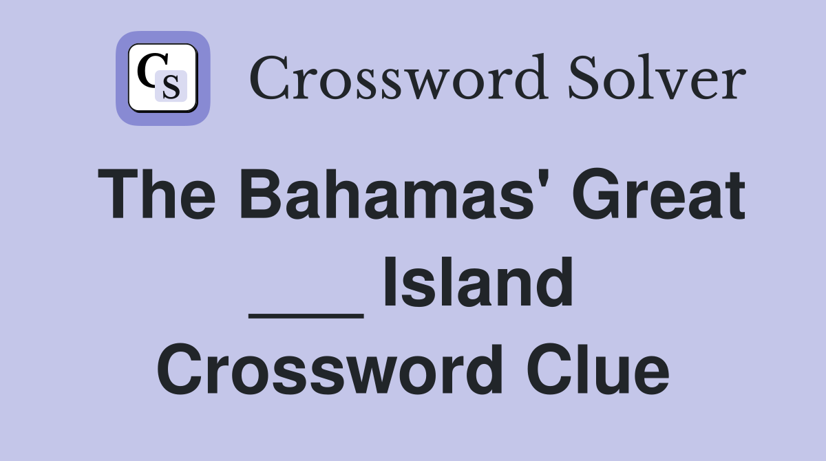 The Bahamas' Great ___ Island Crossword Clue Answers Crossword Solver